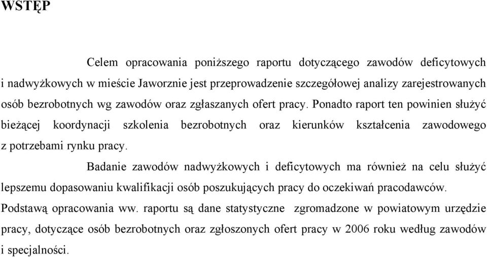 Ponadto raport ten powinien służyć bieżącej koordynacji szkolenia bezrobotnych oraz kierunków kształcenia zawodowego z potrzebami rynku pracy.