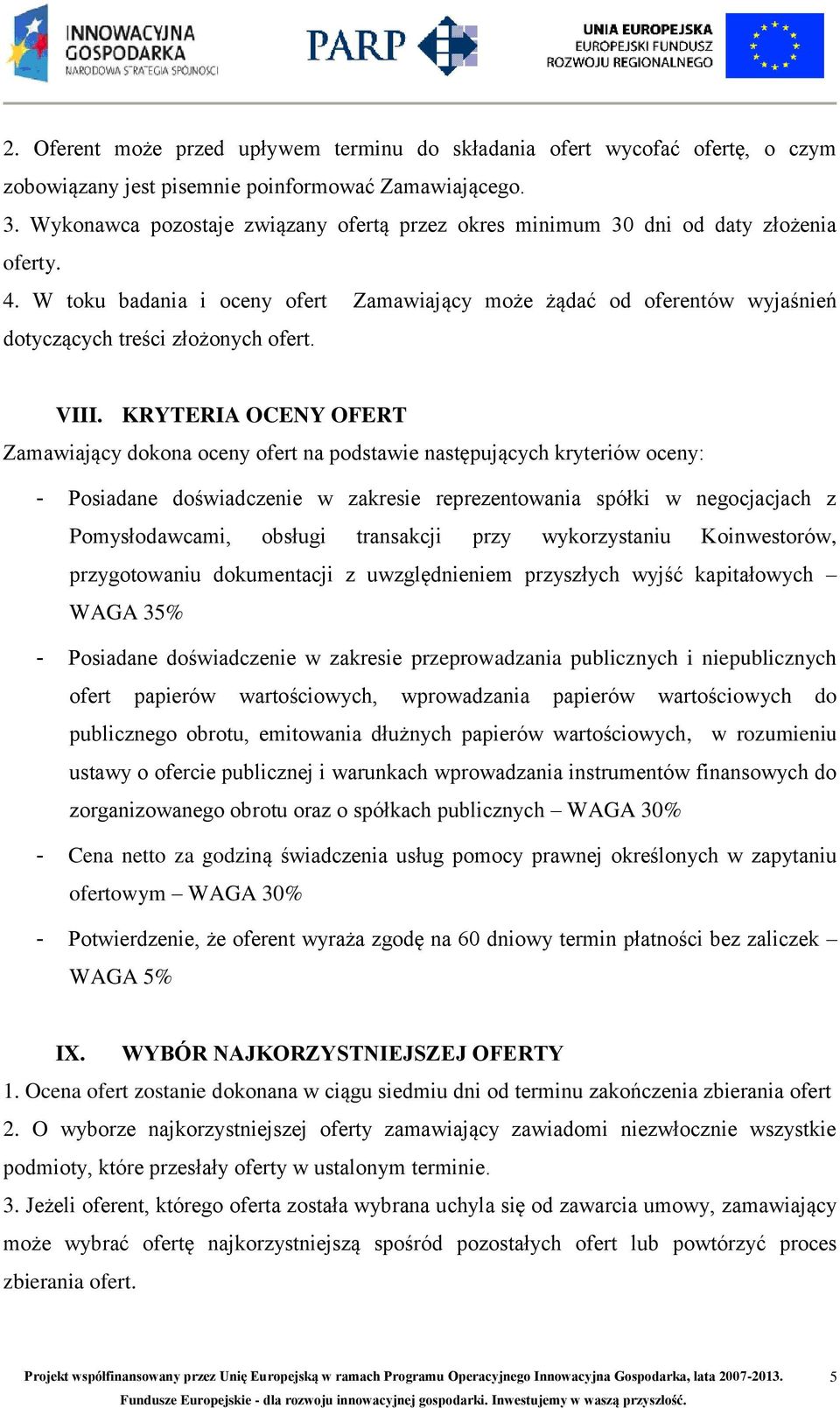 W toku badania i oceny ofert Zamawiający może żądać od oferentów wyjaśnień dotyczących treści złożonych ofert. VIII.