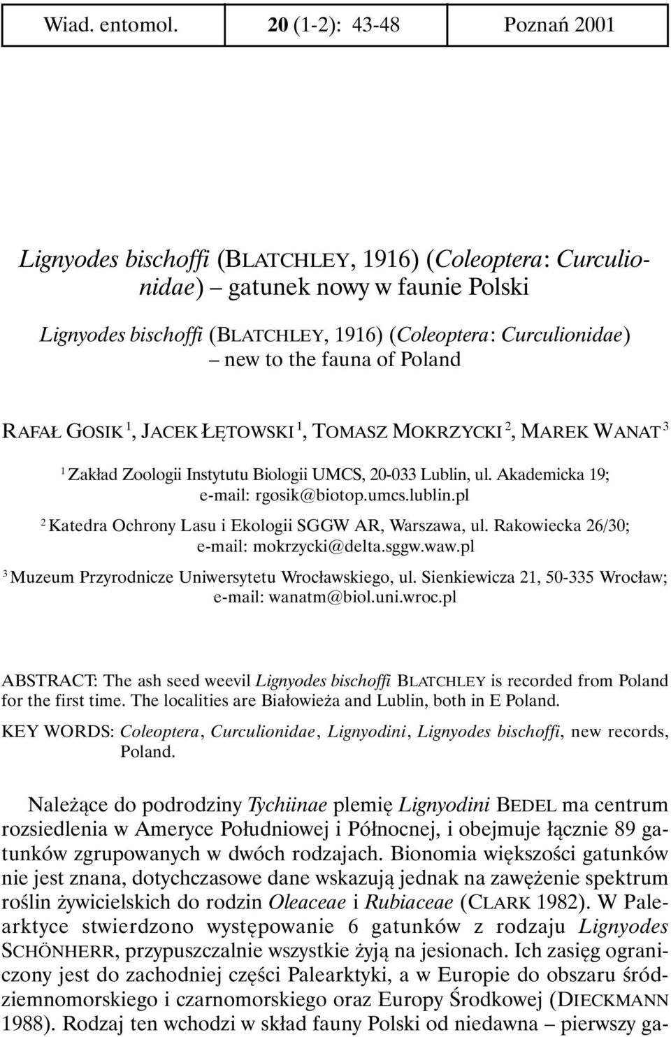 fauna of Poland RAFAŁ GOSIK 1, JACEK ŁĘTOWSKI 1, TOMASZ MOKRZYCKI 2, MAREK WANAT 3 1 Zakład Zoologii Instytutu Biologii UMCS, 20-033 Lublin, ul. Akademicka 19; e-mail: rgosik@biotop.umcs.lublin.