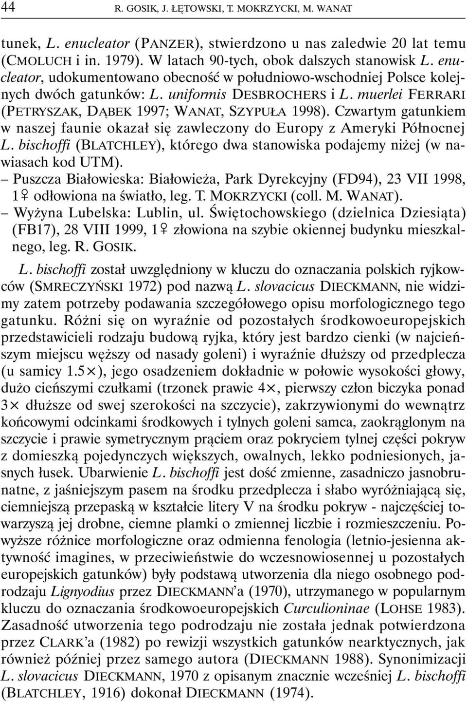 Czwartym gatunkiem w naszej faunie okazał się zawleczony do Europy z Ameryki Północnej L. bischoffi (BLATCHLEY), którego dwa stanowiska podajemy niżej (w nawiasach kod UTM).