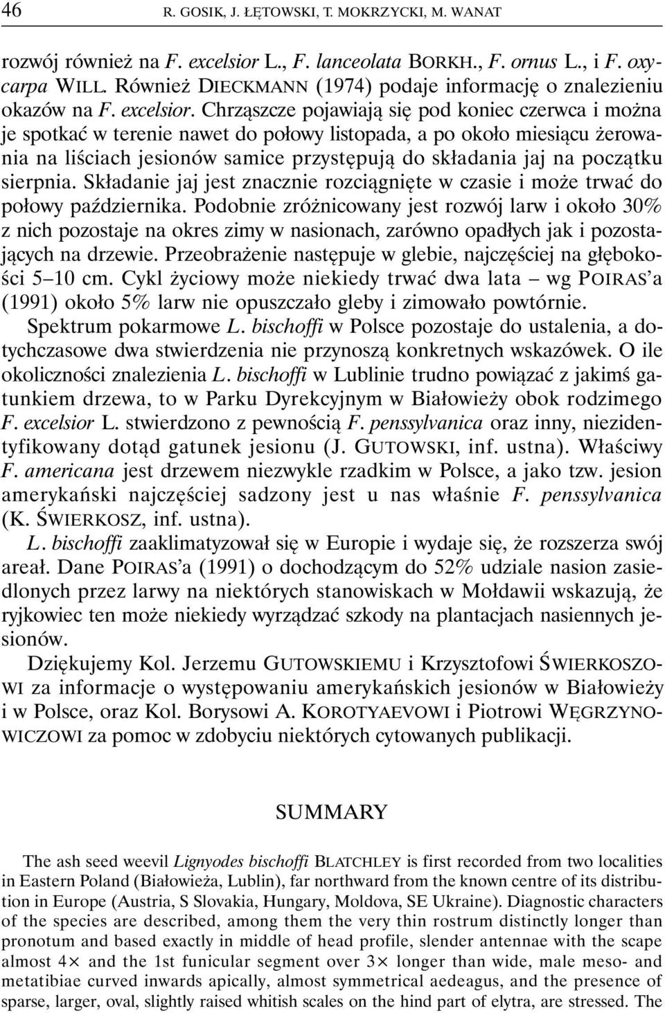 Chrząszcze pojawiają się pod koniec czerwca i można je spotkać w terenie nawet do połowy listopada, a po około miesiącu żerowania na liściach jesionów samice przystępują do składania jaj na początku