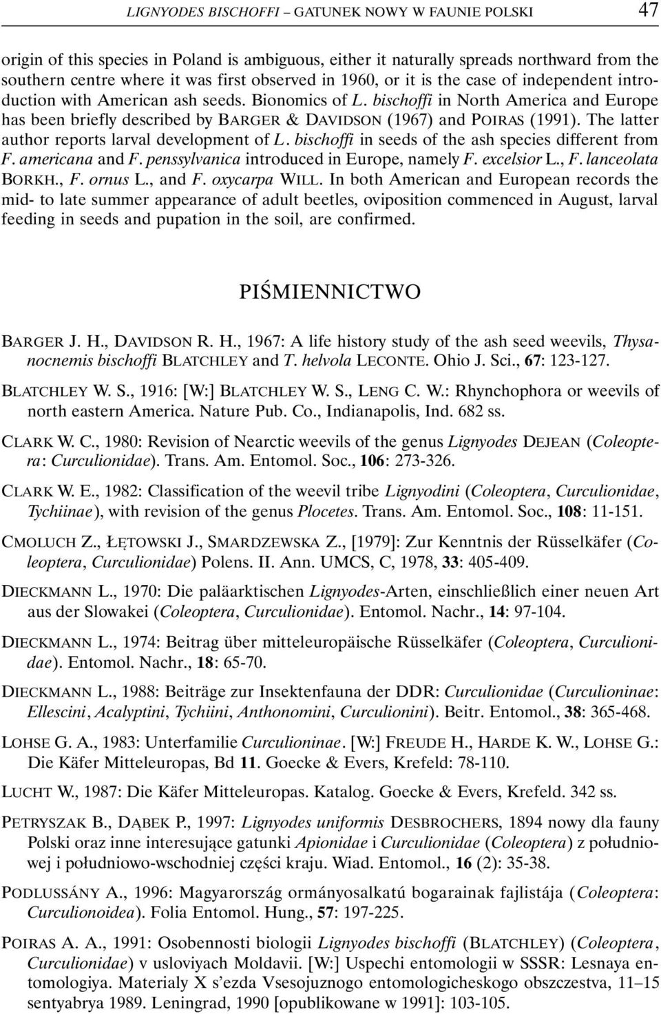 The latter author reports larval development of L. bischoffi in seeds of the ash species different from F. americana and F. penssylvanica introduced in Europe, namely F. excelsior L., F.