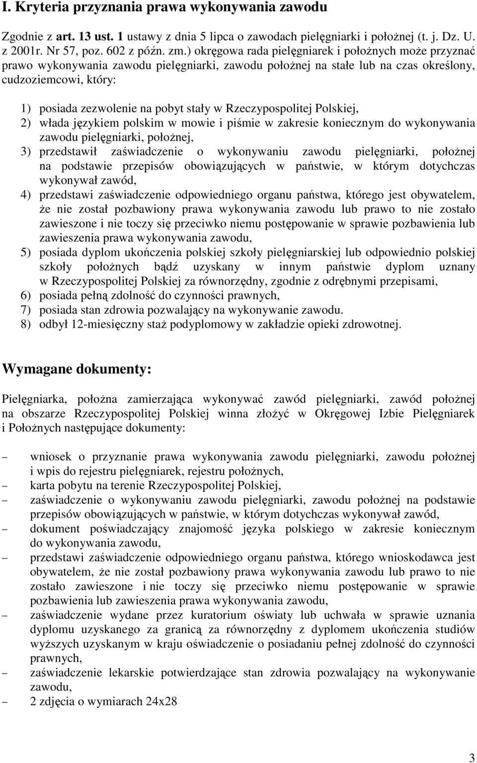 stały w Rzeczypospolitej Polskiej, 2) włada językiem polskim w mowie i piśmie w zakresie koniecznym do wykonywania zawodu pielęgniarki, połoŝnej, 3) przedstawił zaświadczenie o wykonywaniu zawodu