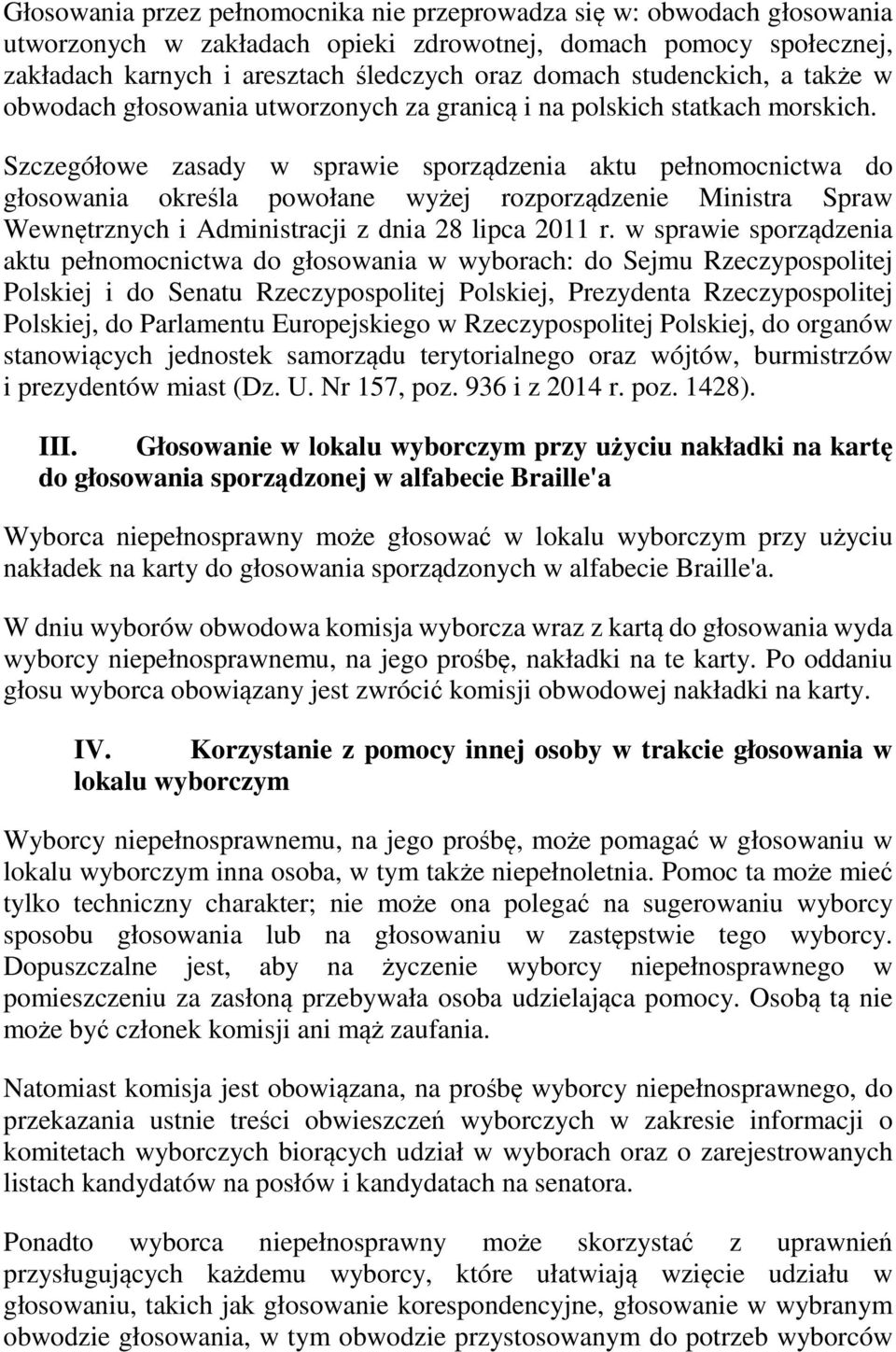 Szczegółowe zasady w sprawie sporządzenia aktu pełnomocnictwa do głosowania określa powołane wyżej rozporządzenie Ministra Spraw Wewnętrznych i Administracji z dnia 28 lipca 2011 r.