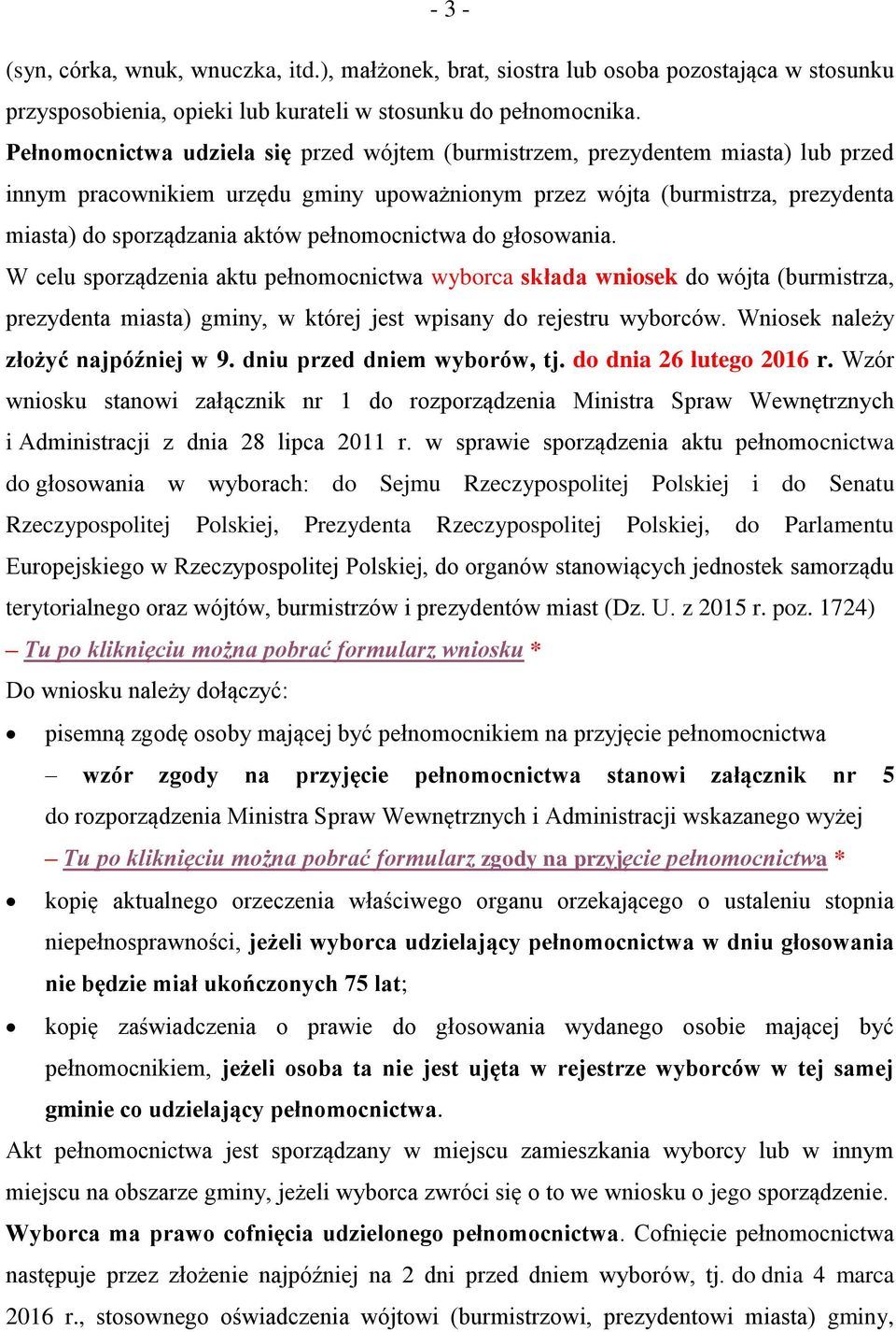 pełnomocnictwa do głosowania. W celu sporządzenia aktu pełnomocnictwa wyborca składa wniosek do wójta (burmistrza, prezydenta miasta) gminy, w której jest wpisany do rejestru wyborców.