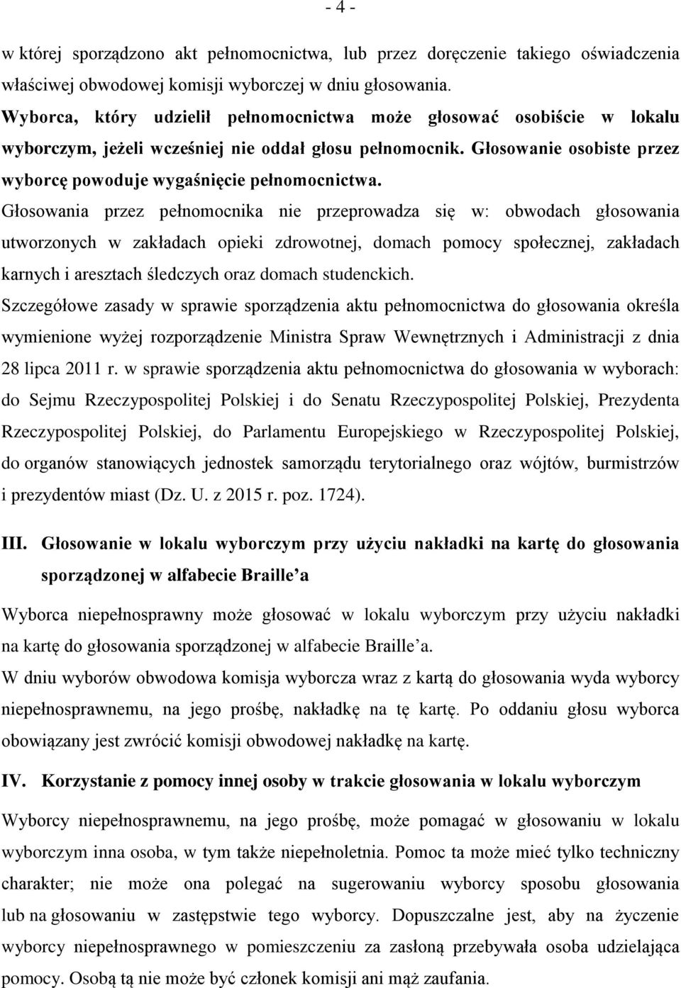 Głosowania przez pełnomocnika nie przeprowadza się w: obwodach głosowania utworzonych w zakładach opieki zdrowotnej, domach pomocy społecznej, zakładach karnych i aresztach śledczych oraz domach