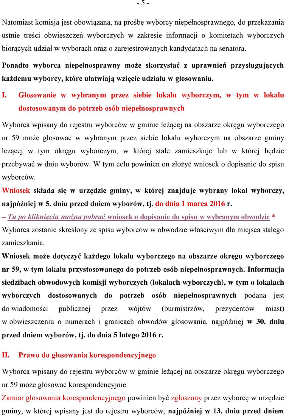 Głosowanie w wybranym przez siebie lokalu wyborczym, w tym w lokalu dostosowanym do potrzeb osób niepełnosprawnych Wyborca wpisany do rejestru wyborców w gminie leżącej na obszarze okręgu wyborczego