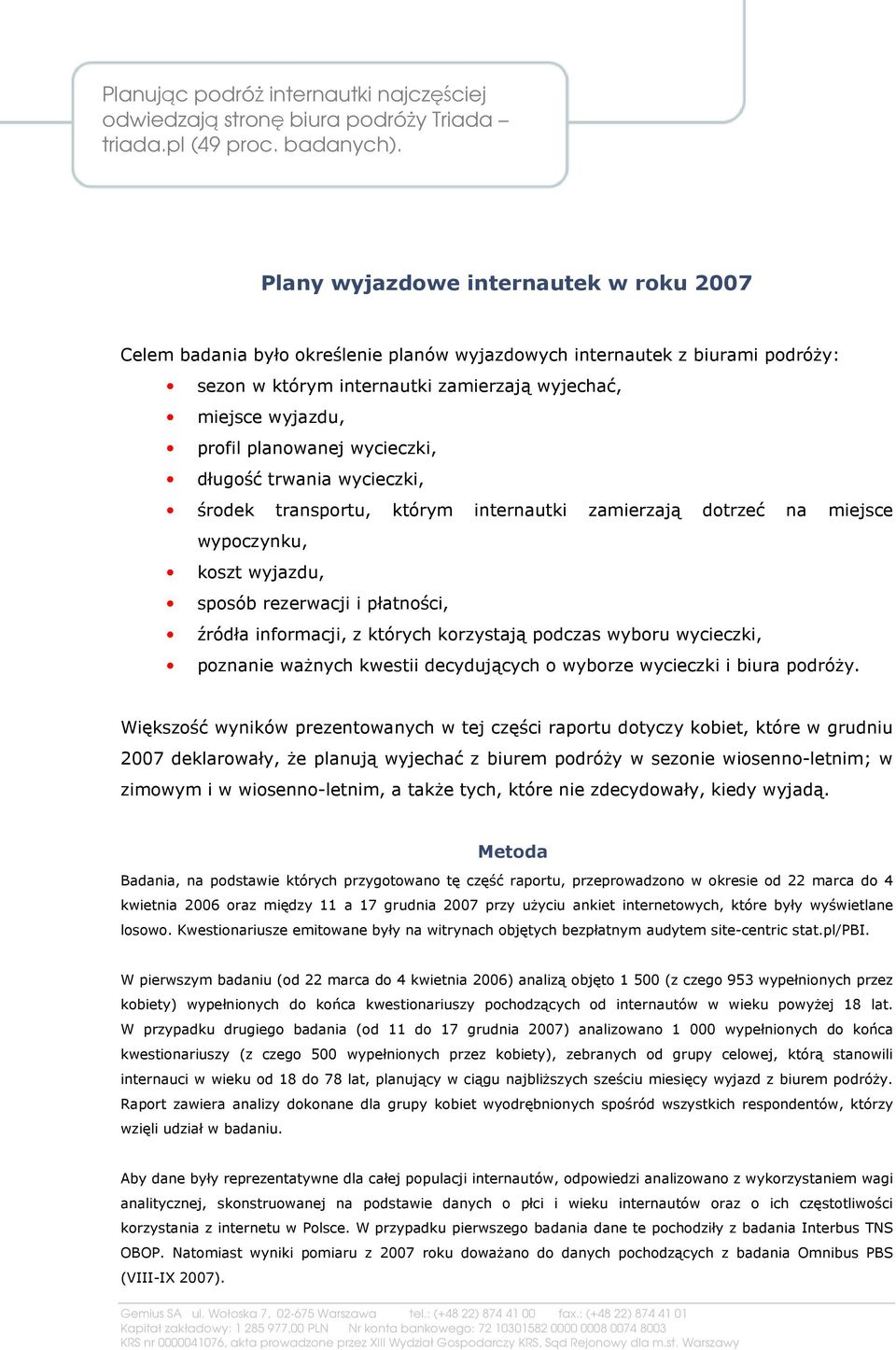 planowanej wycieczki, długość trwania wycieczki, środek transportu, którym internautki zamierzają dotrzeć na miejsce wypoczynku, koszt wyjazdu, sposób rezerwacji i płatności, źródła informacji, z