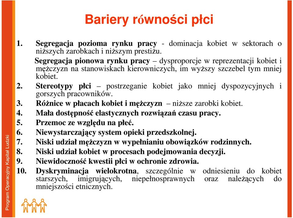 Stereotypy płci postrzeganie kobiet jako mniej dyspozycyjnych i gorszych pracowników. 3. RóŜnice w płacach kobiet i męŝczyzn niŝsze zarobki kobiet. 4.