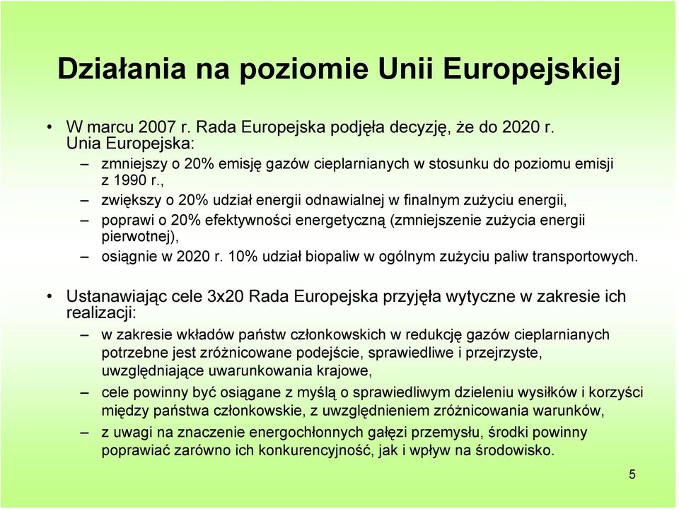 , zwiększy o 20% udział energii odnawialnej w finalnym zużyciu energii, poprawi o 20% efektywności energetyczną (zmniejszenie zużycia energii pierwotnej), osiągnie w 2020 r.