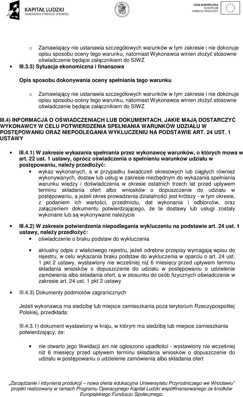 4) INFORMACJA O OŚWIADCZENIACH LUB DOKUMENTACH, JAKIE MAJĄ DOSTARCZYĆ WYKONAWCY W CELU POTWIERDZENIA SPEŁNIANIA WARUNKÓW UDZIAŁU W POSTĘPOWANIU ORAZ NIEPODLEGANIA WYKLUCZENIU NA PODSTAWIE ART. 24 UST.