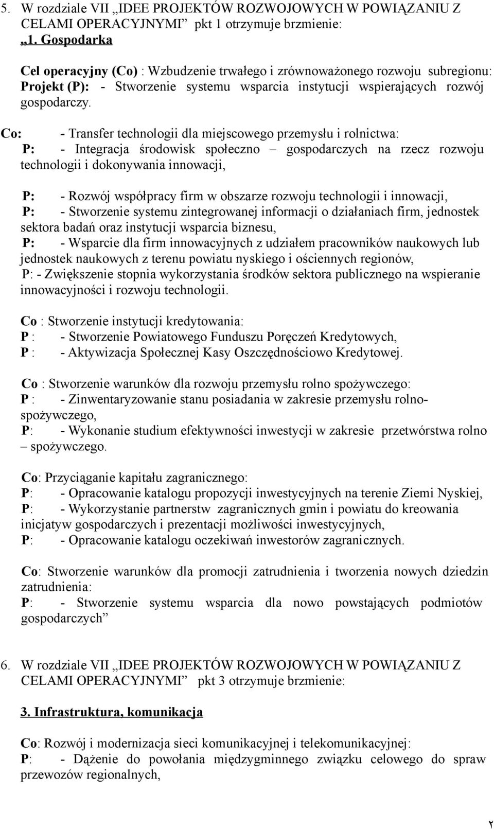 Co: - Transfer technologii dla miejscowego przemysłu i rolnictwa: P: - Integracja środowisk społeczno gospodarczych na rzecz rozwoju technologii i dokonywania innowacji, P: - Rozwój współpracy firm w