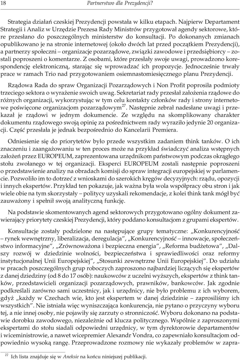 Po do ko na nych zmia nach opub li ko wa no je na stro nie in ter ne to wej (oko³o dwóch lat przed pocz¹tkiem Pre zy den cji), a pa r t ne rzy spo³ecz ni or ga ni za cje po zarz¹dowe, zwi¹zki za wo