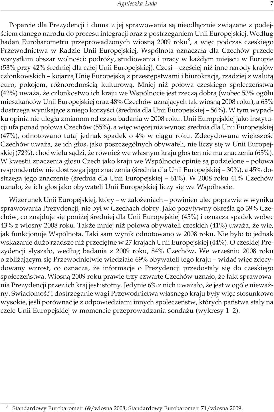 Wed³ug ba dañ Euro ba ro me tru prze pro wa dzo nych wiosn¹ 2009 roku 8, a wiêc pod czas cze skie go Prze wod ni c twa w Ra dzie Unii Eu ro pe j skiej, Wspól no ta oz na cza³a dla Cze chów prze de