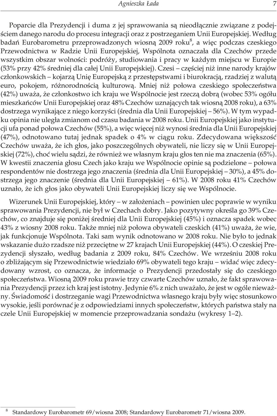 Wed³ug ba dañ Euro ba ro me tru prze pro wa dzo nych wiosn¹ 2009 roku 8, a wiêc pod czas cze skie go Prze wod ni c twa w Ra dzie Unii Eu ro pe j skiej, Wspól no ta oz na cza³a dla Cze chów prze de