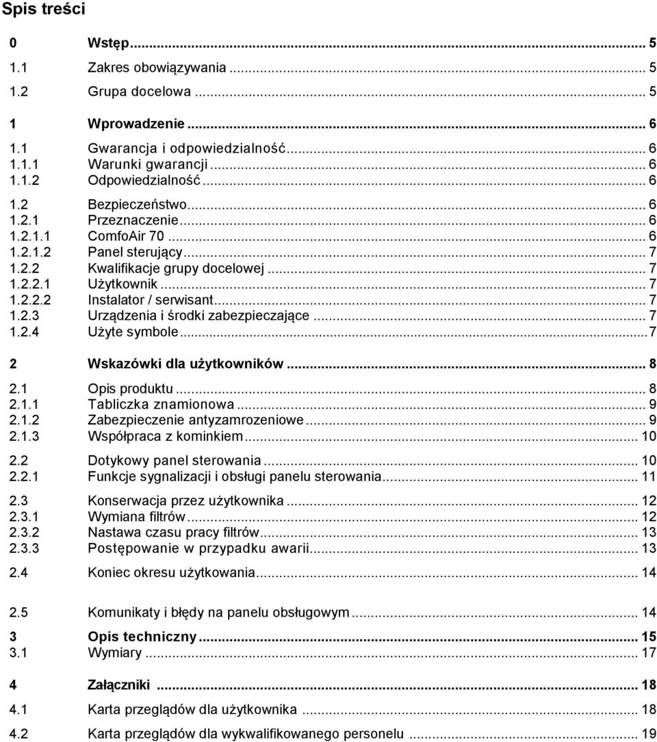 .. 7 1.2.4 Użyte symbole... 7 2 Wskazówki dla użytkowników... 8 2.1 Opis produktu... 8 2.1.1 Tabliczka znamionowa... 9 2.1.2 Zabezpieczenie antyzamrozeniowe... 9 2.1.3 Współpraca z kominkiem... 10 2.