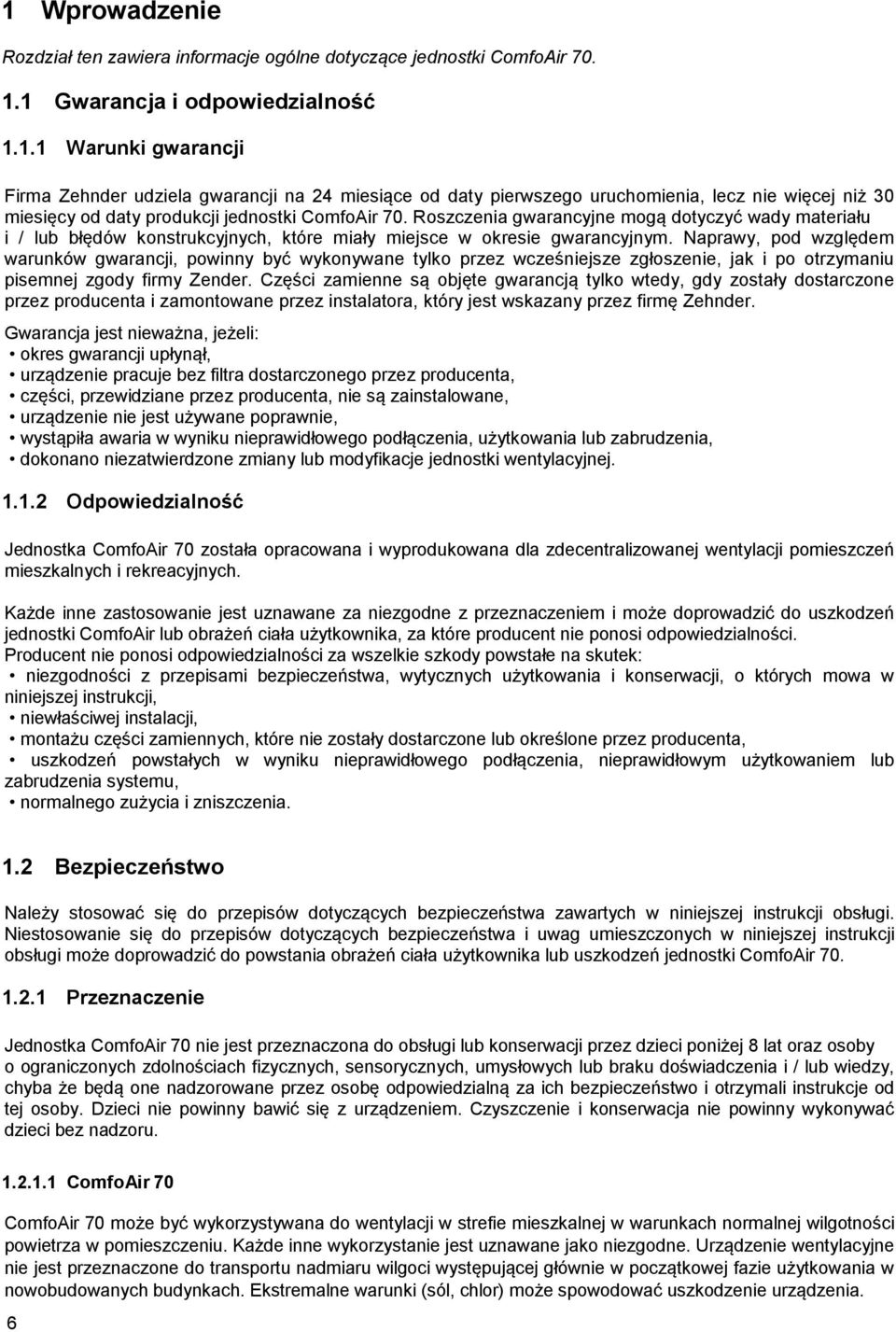 Naprawy, pod względem warunków gwarancji, powinny być wykonywane tylko przez wcześniejsze zgłoszenie, jak i po otrzymaniu pisemnej zgody firmy Zender.