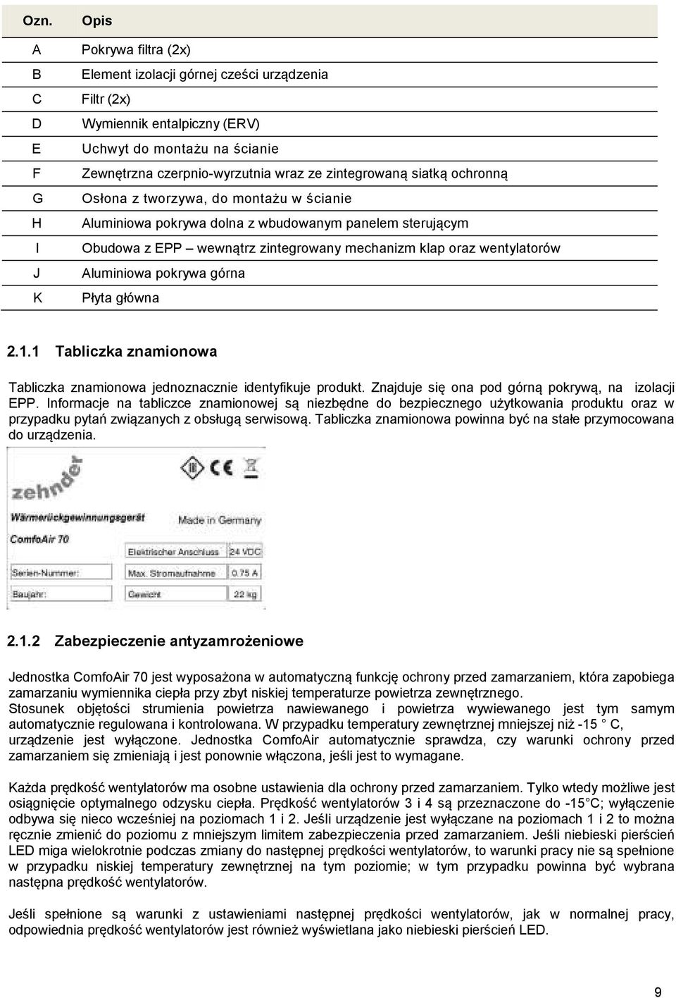 Aluminiowa pokrywa górna Płyta główna 2.1.1 Tabliczka znamionowa Tabliczka znamionowa jednoznacznie identyfikuje produkt. Znajduje się ona pod górną pokrywą, na izolacji EPP.