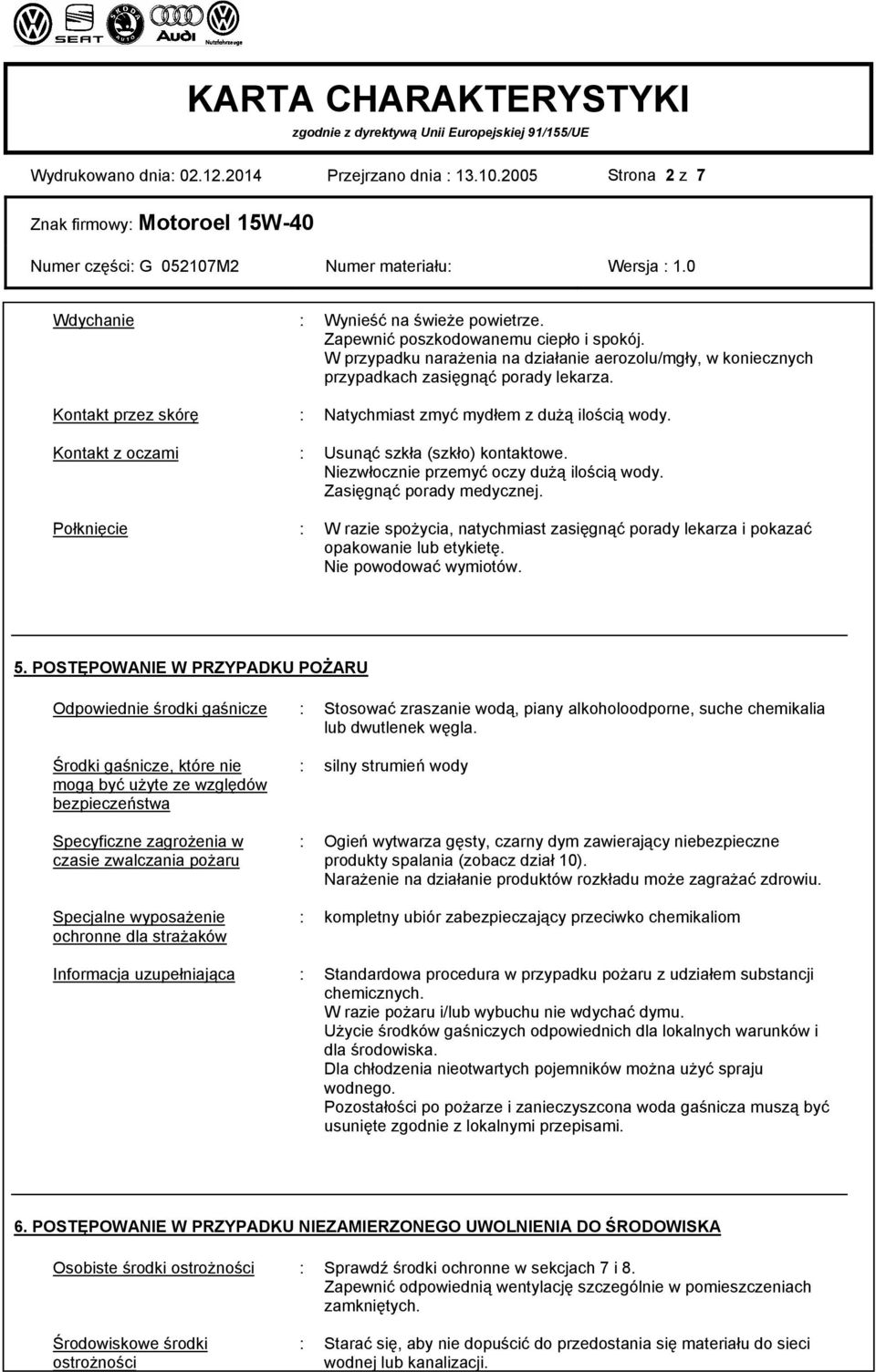 Kontakt z oczami : Usunąć szkła (szkło) kontaktowe. Niezwłocznie przemyć oczy dużą ilością wody. Zasięgnąć porady medycznej.