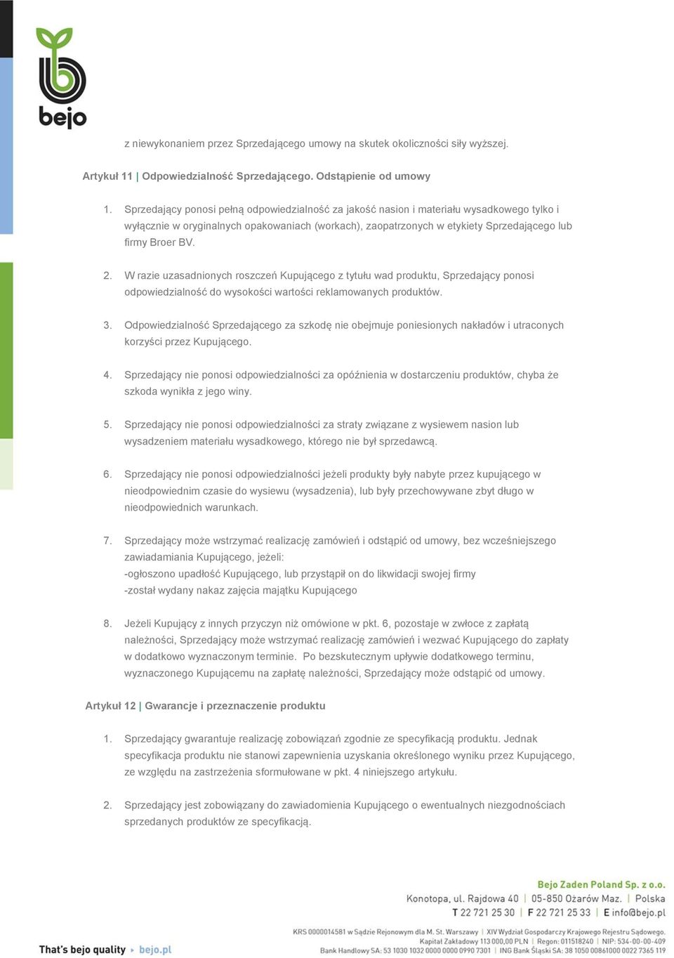 2. W razie uzasadnionych roszczeń Kupującego z tytułu wad produktu, Sprzedający ponosi odpowiedzialność do wysokości wartości reklamowanych produktów. 3.