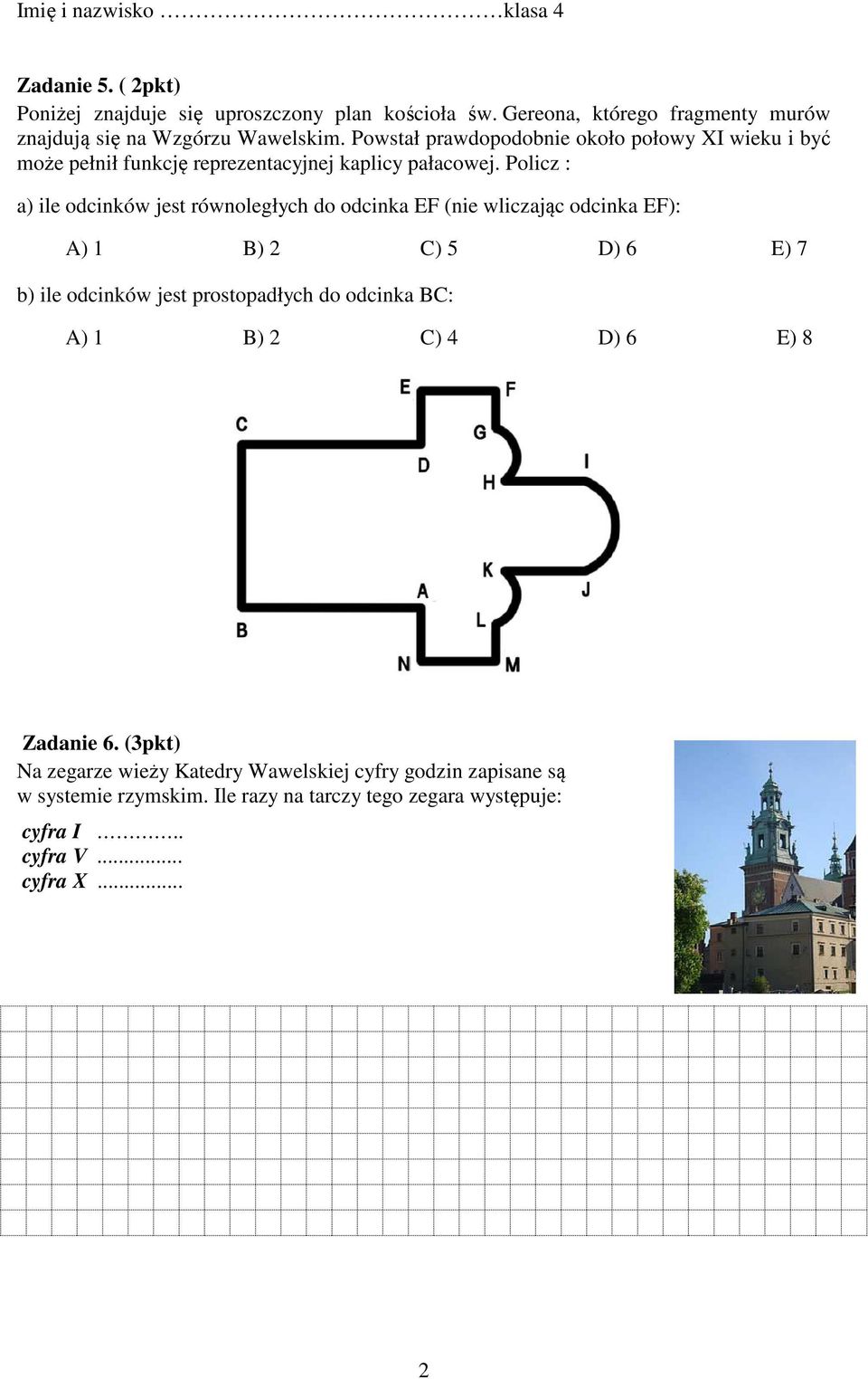 Policz : a) ile odcinków jest równoległych do odcinka EF (nie wliczając odcinka EF): A) 1 B) 2 C) 5 D) 6 E) 7 b) ile odcinków jest prostopadłych do