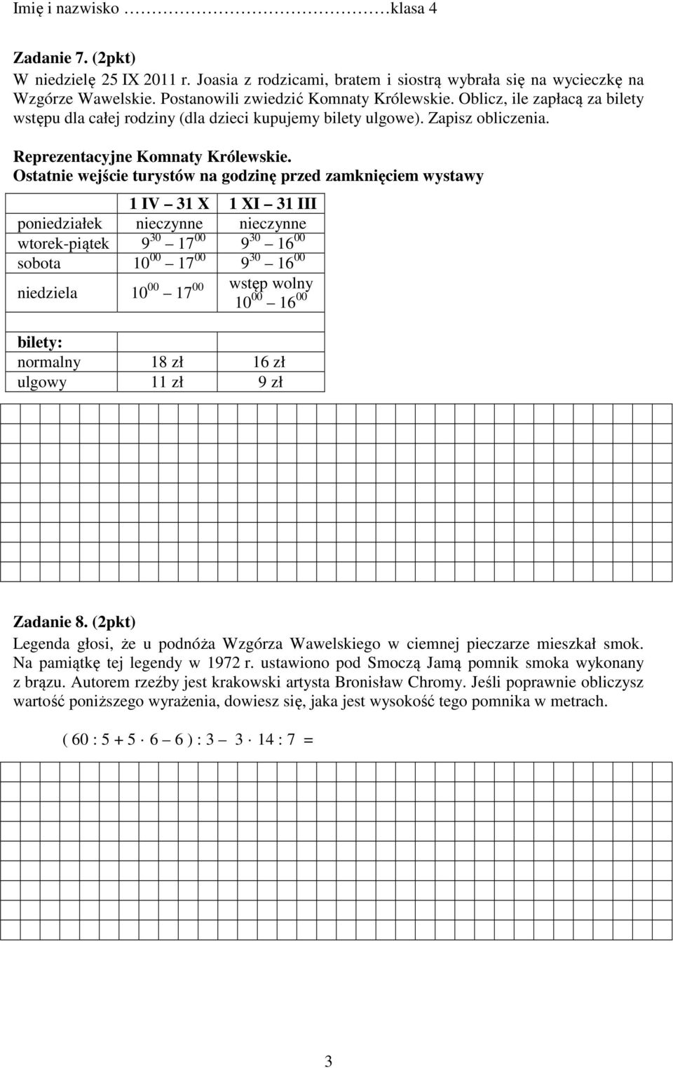 Ostatnie wejście turystów na godzinę przed zamknięciem wystawy 1 IV 31 X 1 XI 31 III poniedziałek nieczynne nieczynne wtorek-piątek 9 30 17 00 9 30 16 00 sobota 10 00 17 00 9 30 16 00 niedziela 10 00