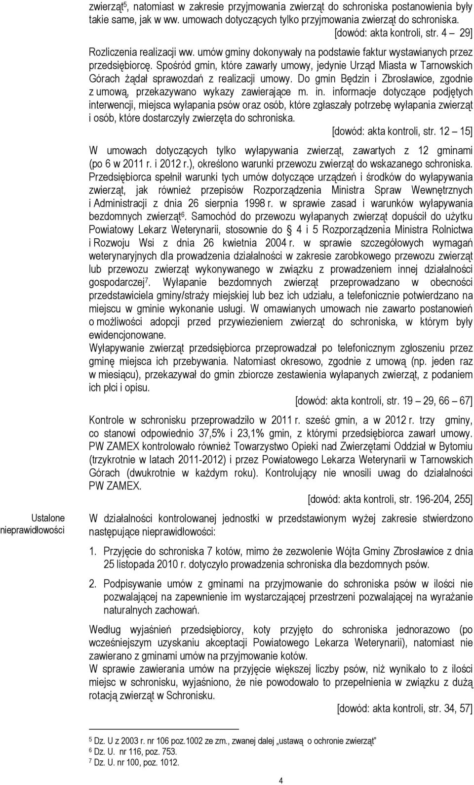 Spośród gmin, które zawarły umowy, jedynie Urząd Miasta w Tarnowskich Górach Ŝądał sprawozdań z realizacji umowy. Do gmin Będzin i Zbrosławice, zgodnie z umową, przekazywano wykazy zawierające m. in.