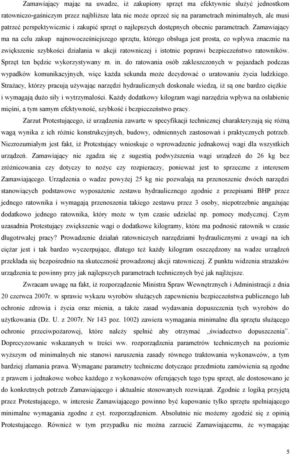 Zamawiający ma na celu zakup najnowocześniejszego sprzętu, którego obsługa jest prosta, co wpływa znacznie na zwiększenie szybkości działania w akcji ratowniczej i istotnie poprawi bezpieczeństwo