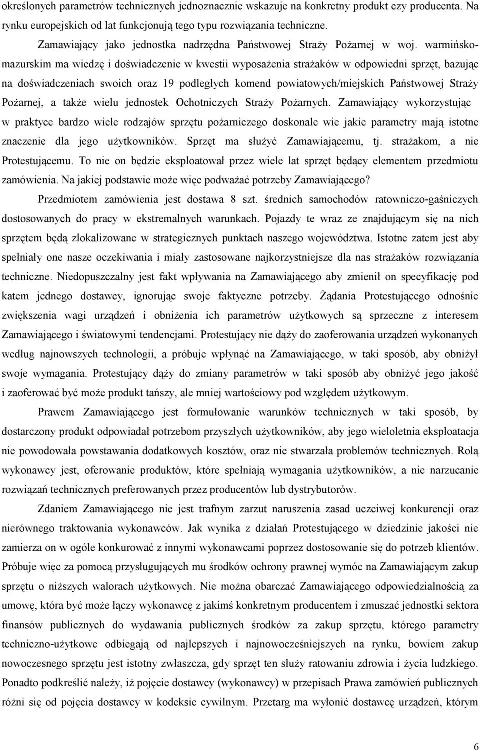 warmińskomazurskim ma wiedzę i doświadczenie w kwestii wyposażenia strażaków w odpowiedni sprzęt, bazując na doświadczeniach swoich oraz 19 podległych komend powiatowych/miejskich Państwowej Straży