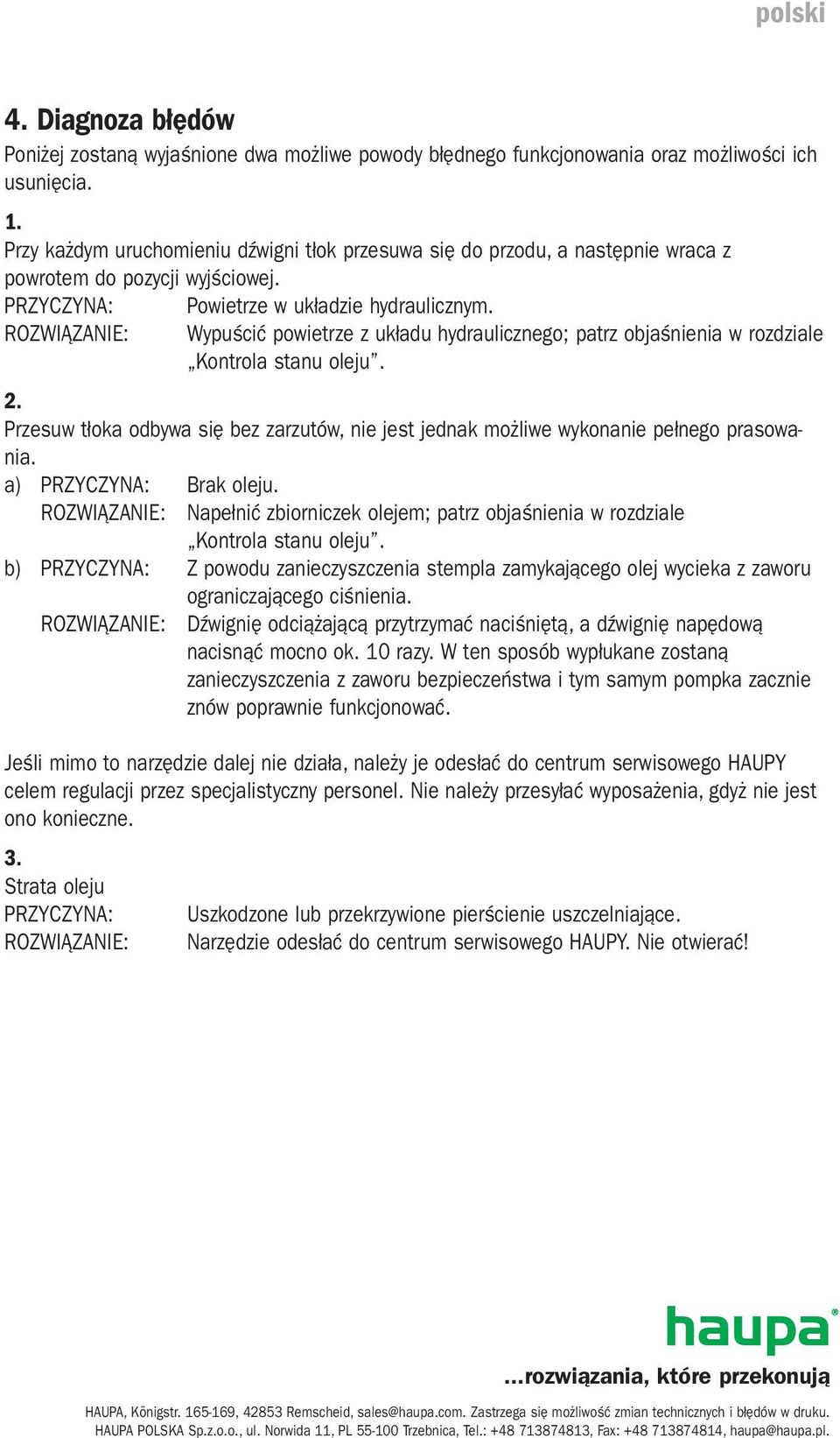 Wypuścić powietrze z układu hydraulicznego; patrz objaśnienia w rozdziale Kontrola stanu oleju. 2. Przesuw tłoka odbywa się bez zarzutów, nie jest jednak możliwe wykonanie pełnego prasowania.