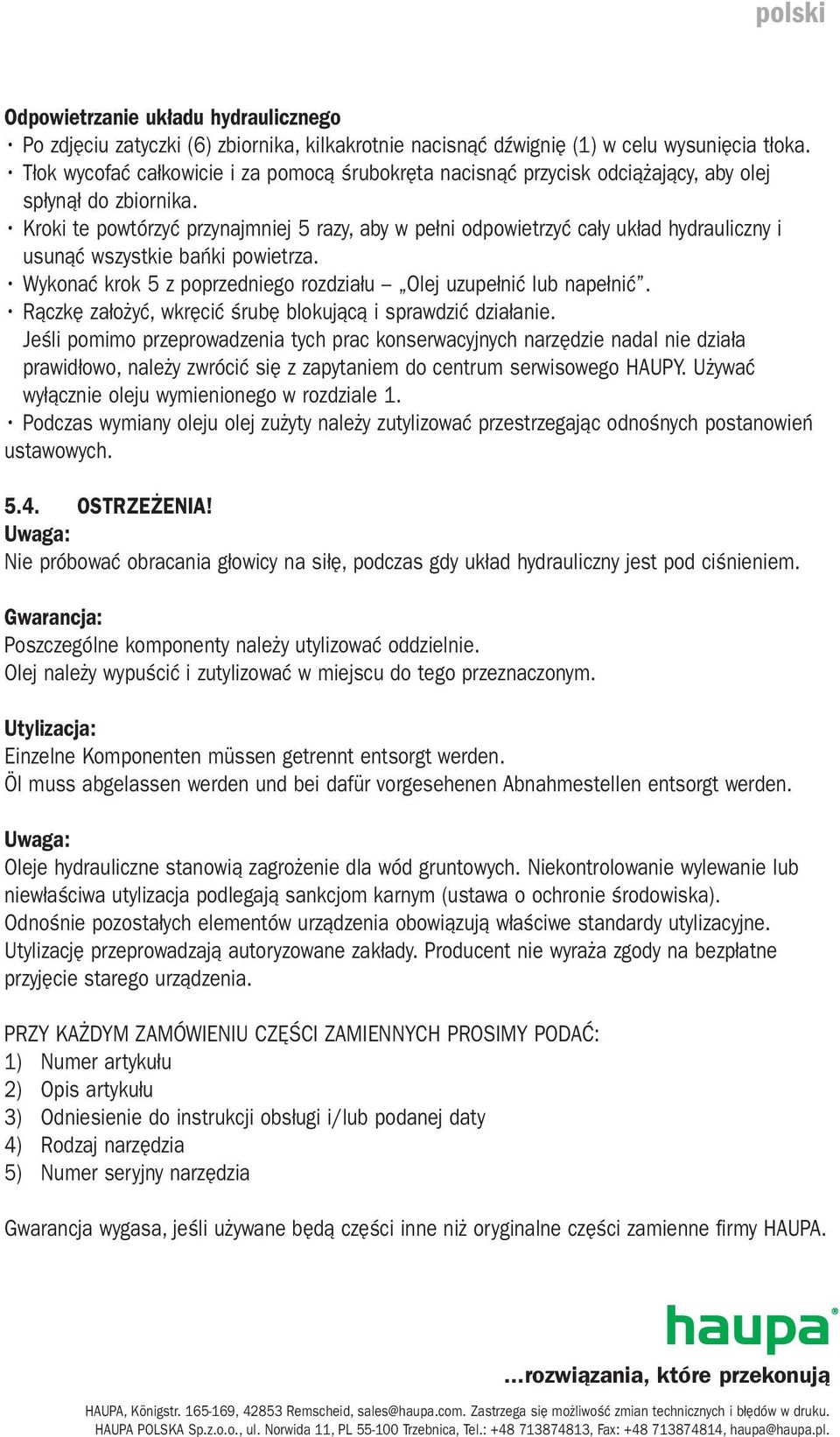 Kroki te powtórzyć przynajmniej 5 razy, aby w pełni odpowietrzyć cały układ hydrauliczny i usunąć wszystkie bańki powietrza. Wykonać krok 5 z poprzedniego rozdziału Olej uzupełnić lub napełnić.