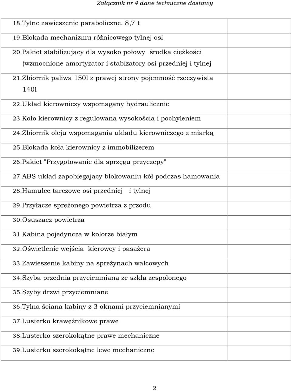 Ukùad kierowniczy wspomagany hydraulicznie 23. Koùo kierownicy z regulowan¹ wysokoœci¹ i pochyleniem 24. Zbiornik oleju wspomagania ukùadu kierowniczego z miark¹ 25.