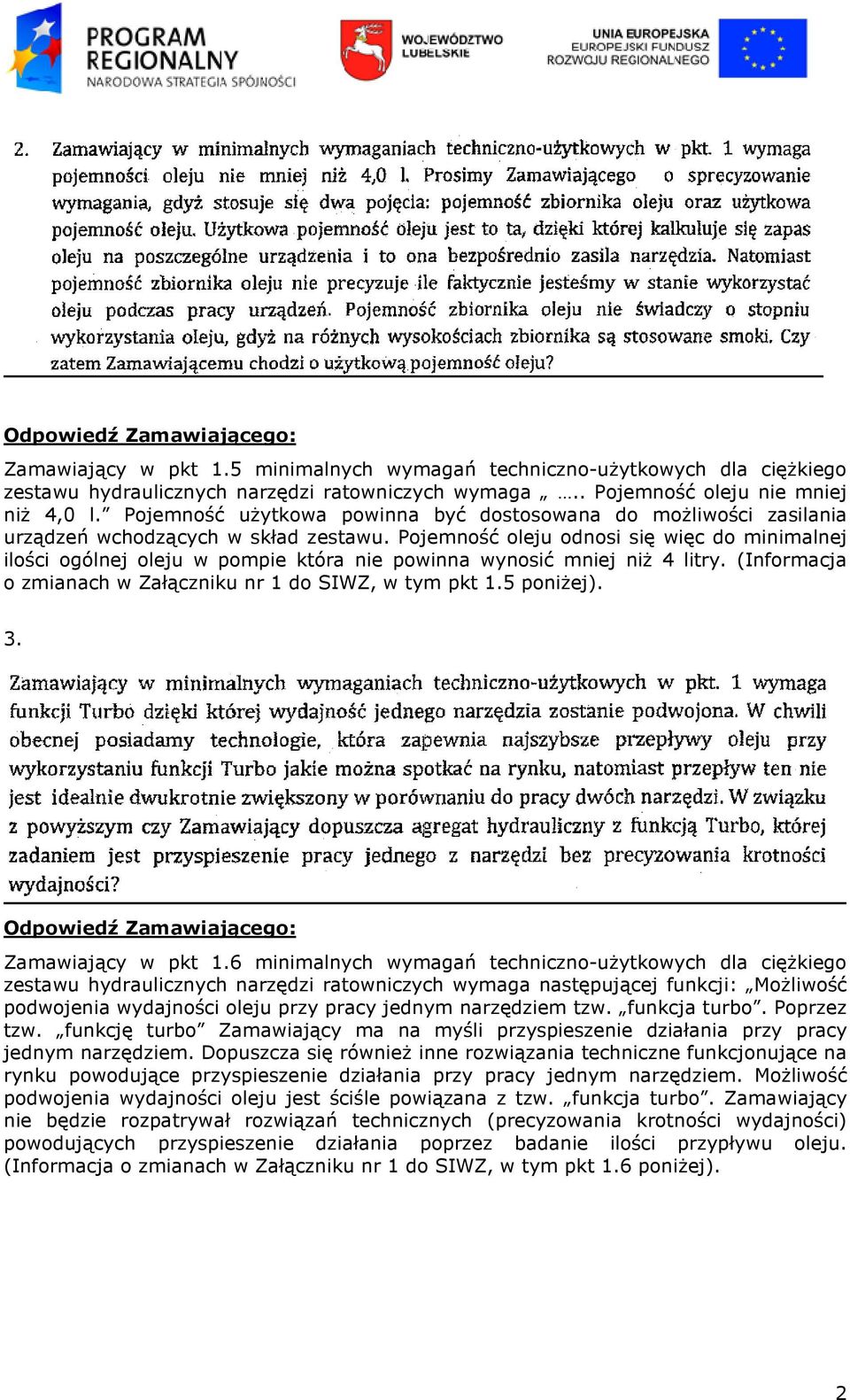 Pojemność oleju odnosi się więc do minimalnej ilości ogólnej oleju w pompie która nie powinna wynosić mniej niż 4 litry. (Informacja o zmianach w Załączniku nr 1 do SIWZ, w tym pkt 1.5 poniżej). 3.