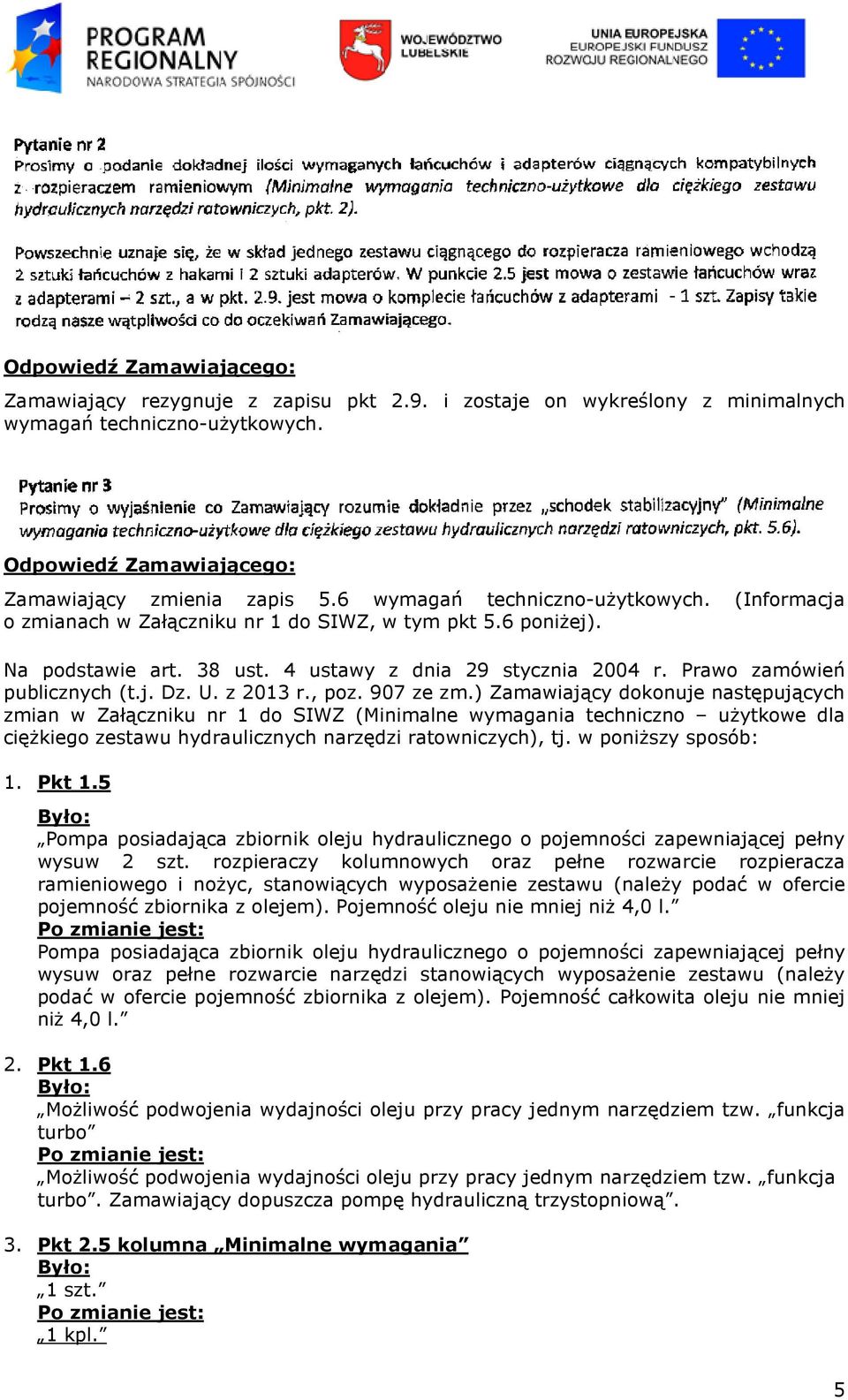 907 ze zm.) Zamawiający dokonuje następujących zmian w Załączniku nr 1 do SIWZ (Minimalne wymagania techniczno użytkowe dla ciężkiego zestawu hydraulicznych narzędzi ratowniczych), tj.