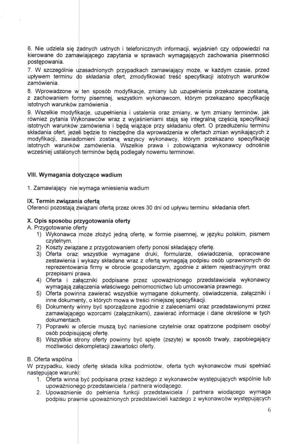 Wprowadzone w ten sposób modyfikacje, zmiany lub uzupełnienia przekazane zostaną, z zachowaniem formy pisemnej, wszystkim wykonawcom, którym przekazano specyfikację istotnych warunków zamówienia. 9.