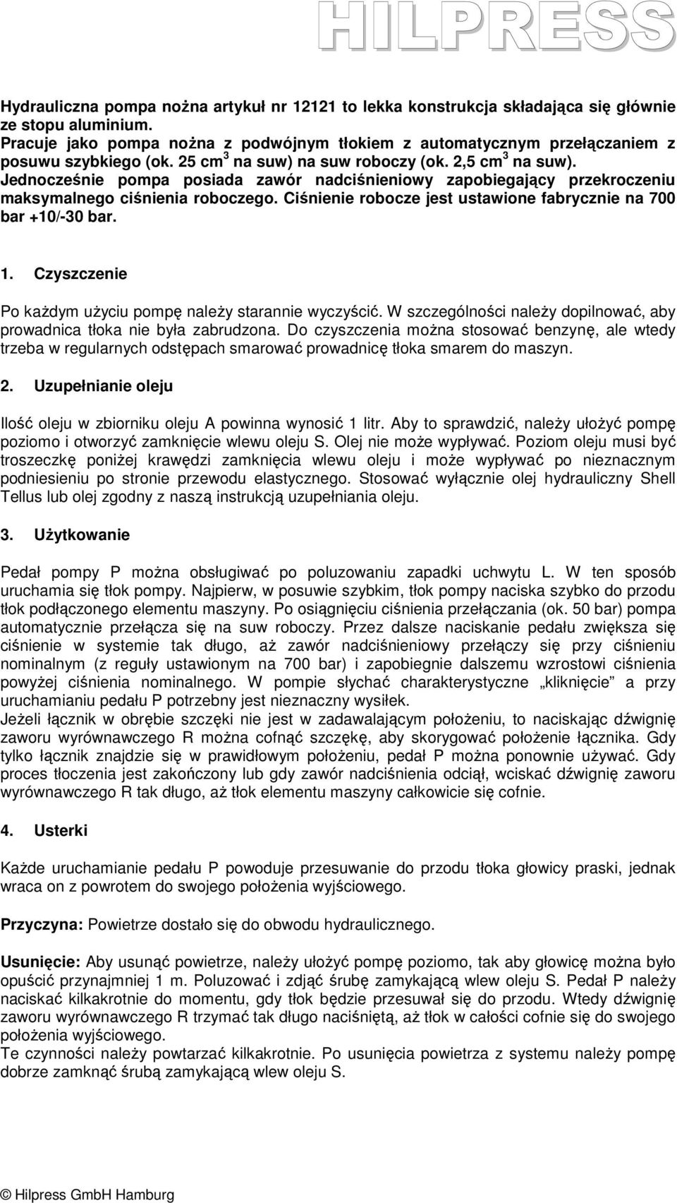 Jednocześnie pompa posiada zawór nadciśnieniowy zapobiegający przekroczeniu maksymalnego ciśnienia roboczego. Ciśnienie robocze jest ustawione fabrycznie na 700 bar +10/-30 bar. 1.