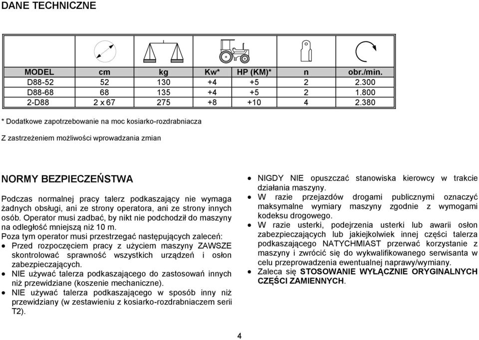 obsługi, ani ze strony operatora, ani ze strony innych osób. Operator musi zadbać, by nikt nie podchodził do maszyny na odległość mniejszą niż 10 m.