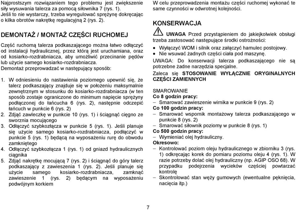 DEMONTAŻ / MONTAŻ CZĘŚCI RUCHOMEJ Część ruchomą talerza podkaszającego można łatwo odłączyć od instalacji hydraulicznej, przez którą jest uruchamiana, oraz od kosiarko-rozdrabniacza, aby umożliwić