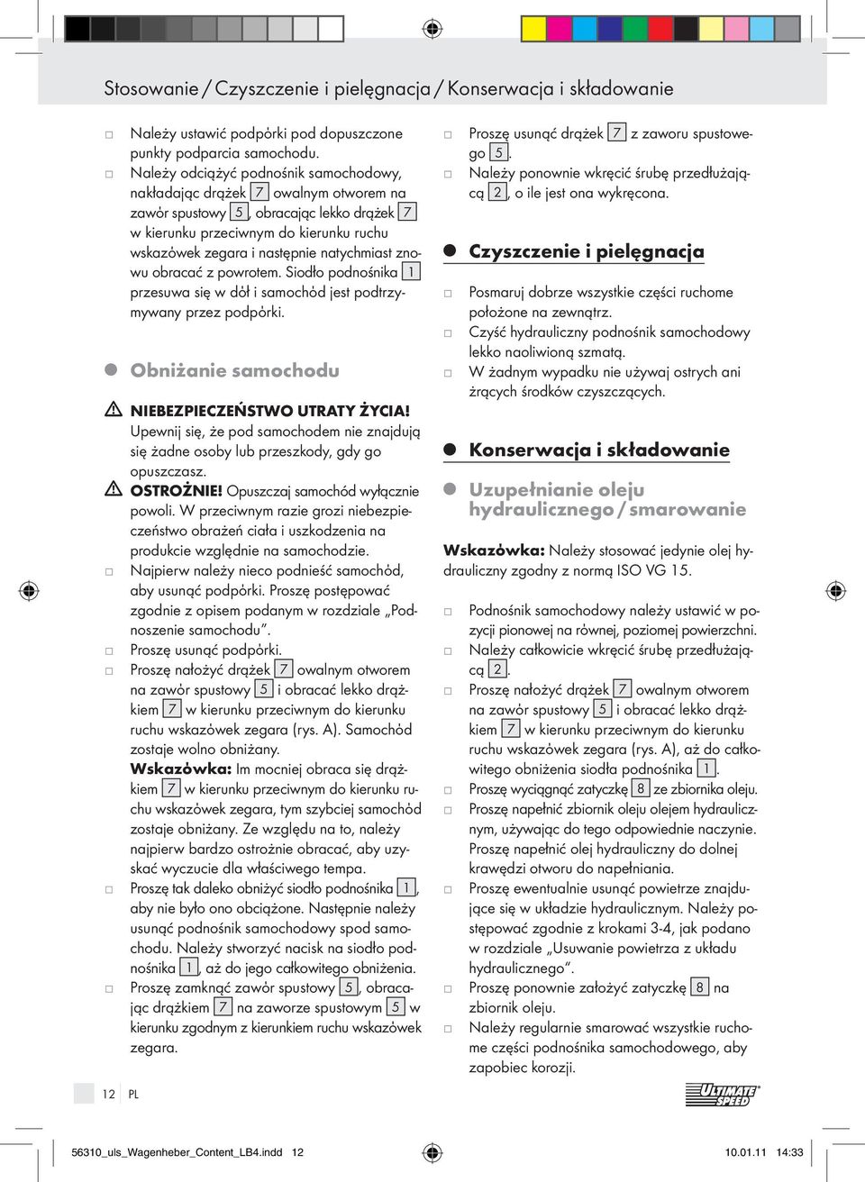 znowu obracać z powrotem. Siodło podnośnika 1 przesuwa się w dόł i samochόd est podtrzymywany przez podpόrki. Obniżanie samochodu NIEBEZPIECZEŃSTWO UTRATY ŻYCIA!
