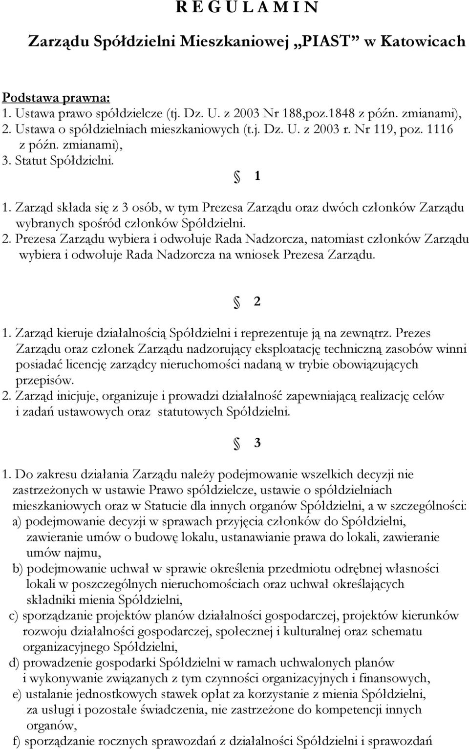 Zarząd składa się z 3 osób, w tym Prezesa Zarządu oraz dwóch członków Zarządu wybranych spośród członków Spółdzielni. 2.