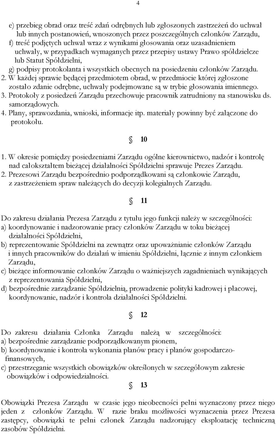 Zarządu. 2. W kaŝdej sprawie będącej przedmiotem obrad, w przedmiocie której zgłoszone zostało zdanie odrębne, uchwały podejmowane są w trybie głosowania imiennego. 3.