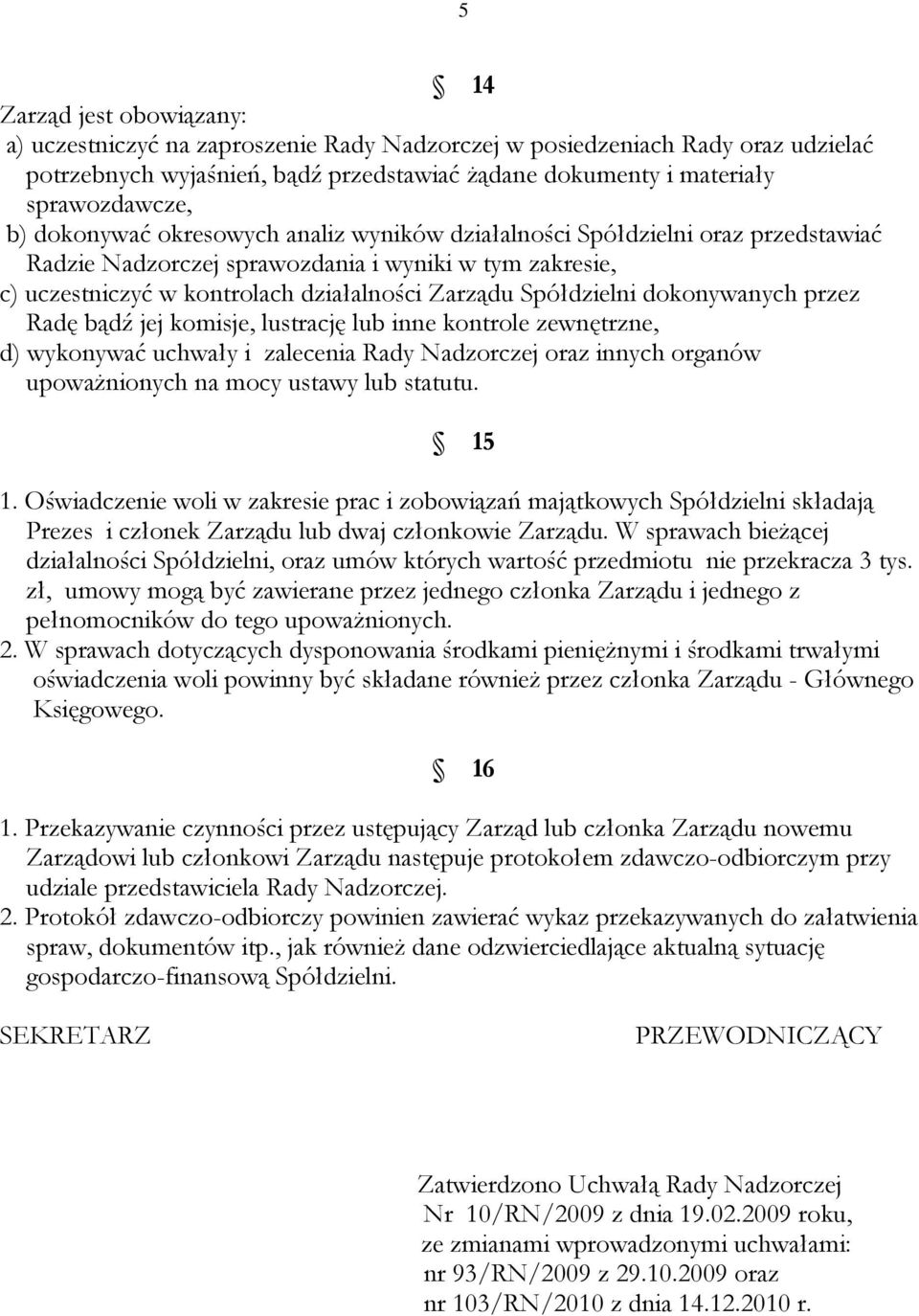 dokonywanych przez Radę bądź jej komisje, lustrację lub inne kontrole zewnętrzne, d) wykonywać uchwały i zalecenia Rady Nadzorczej oraz innych organów upowaŝnionych na mocy ustawy lub statutu. 15 1.