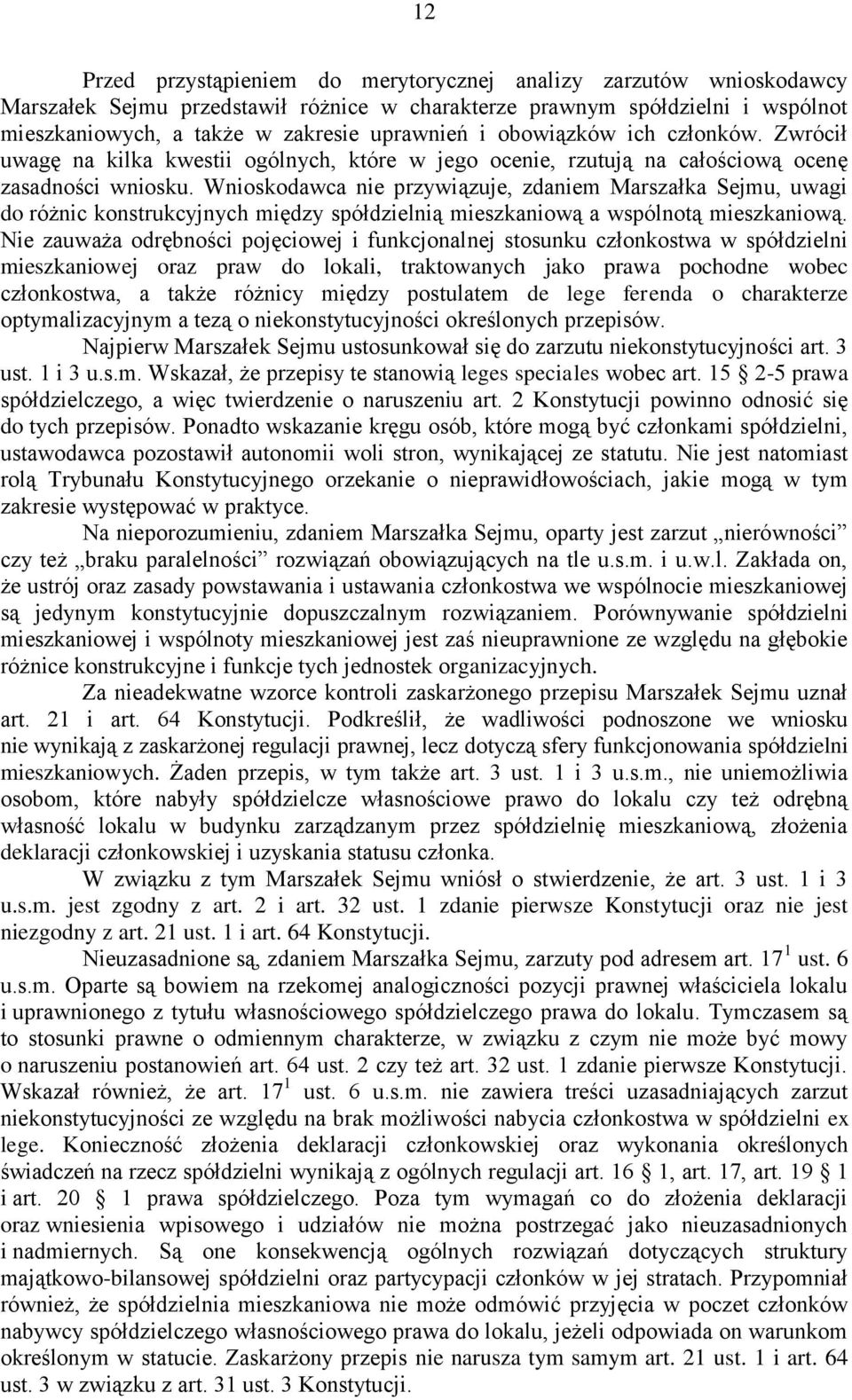 Wnioskodawca nie przywiązuje, zdaniem Marszałka Sejmu, uwagi do różnic konstrukcyjnych między spółdzielnią mieszkaniową a wspólnotą mieszkaniową.