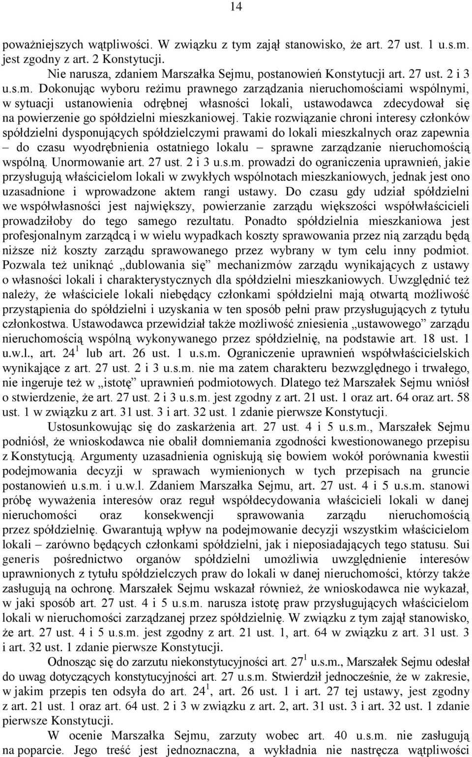 Takie rozwiązanie chroni interesy członków spółdzielni dysponujących spółdzielczymi prawami do lokali mieszkalnych oraz zapewnia do czasu wyodrębnienia ostatniego lokalu sprawne zarządzanie
