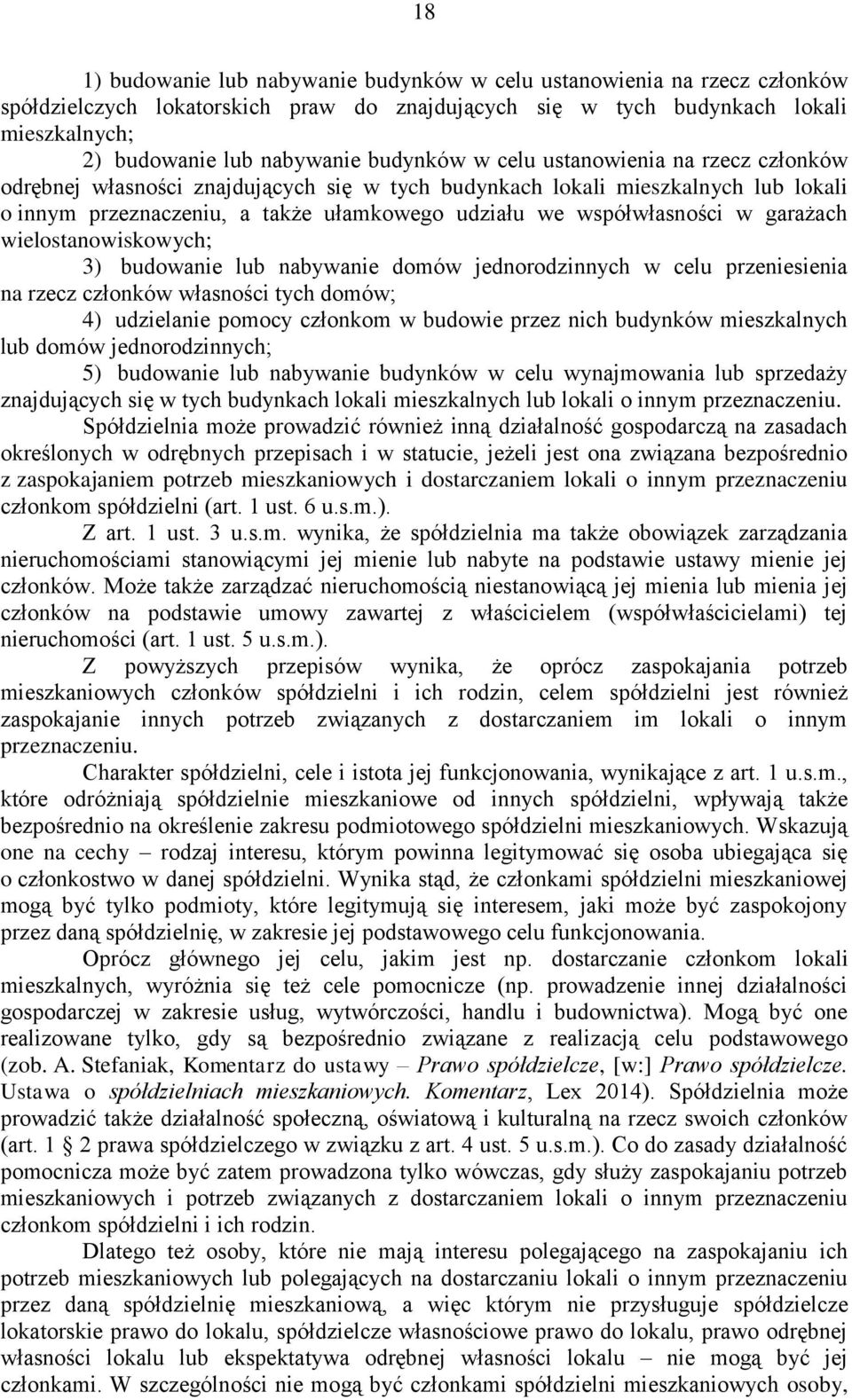 w garażach wielostanowiskowych; 3) budowanie lub nabywanie domów jednorodzinnych w celu przeniesienia na rzecz członków własności tych domów; 4) udzielanie pomocy członkom w budowie przez nich