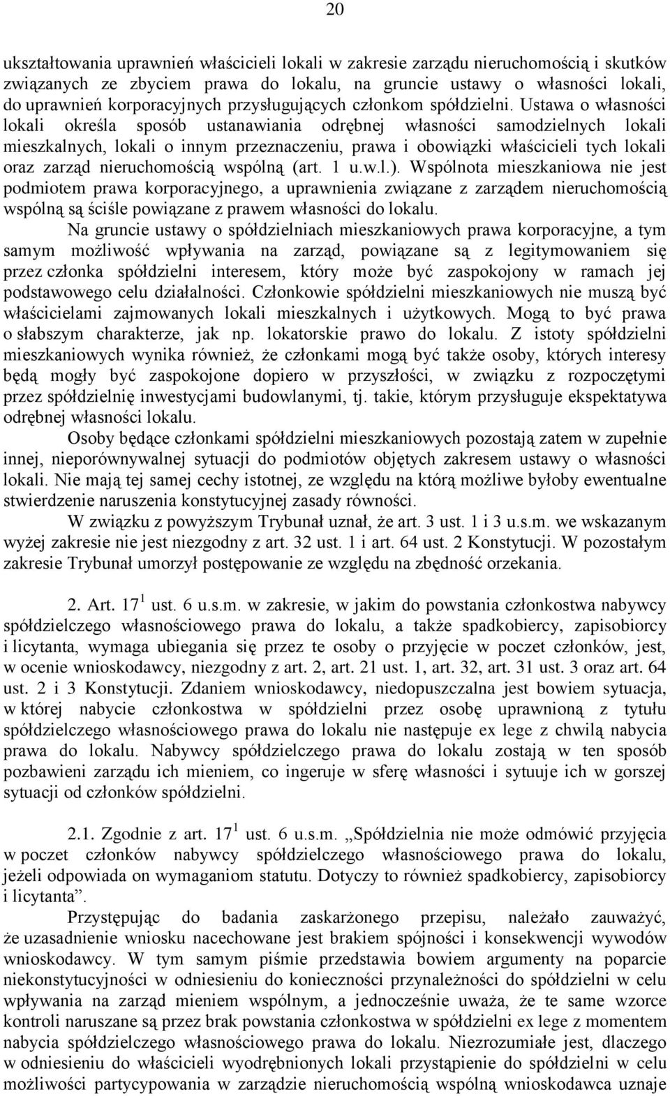 Ustawa o własności lokali określa sposób ustanawiania odrębnej własności samodzielnych lokali mieszkalnych, lokali o innym przeznaczeniu, prawa i obowiązki właścicieli tych lokali oraz zarząd