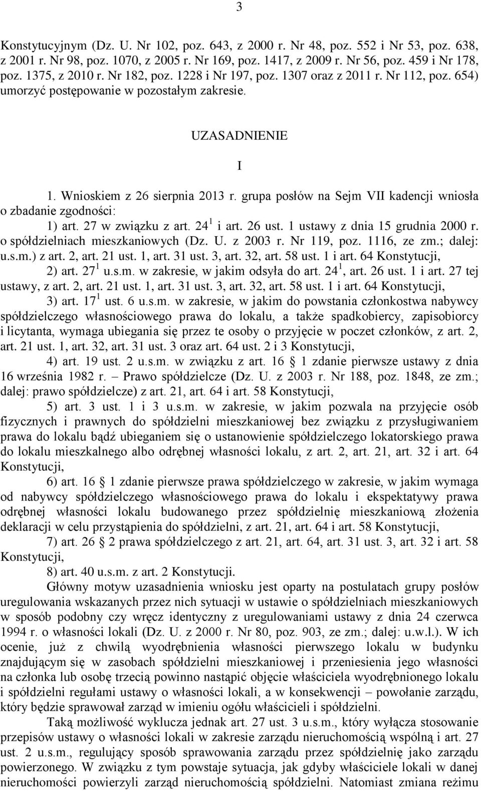 grupa posłów na Sejm VII kadencji wniosła o zbadanie zgodności: 1) art. 27 w związku z art. 24 1 i art. 26 ust. 1 ustawy z dnia 15 grudnia 2000 r. o spółdzielniach mieszkaniowych (Dz. U. z 2003 r.