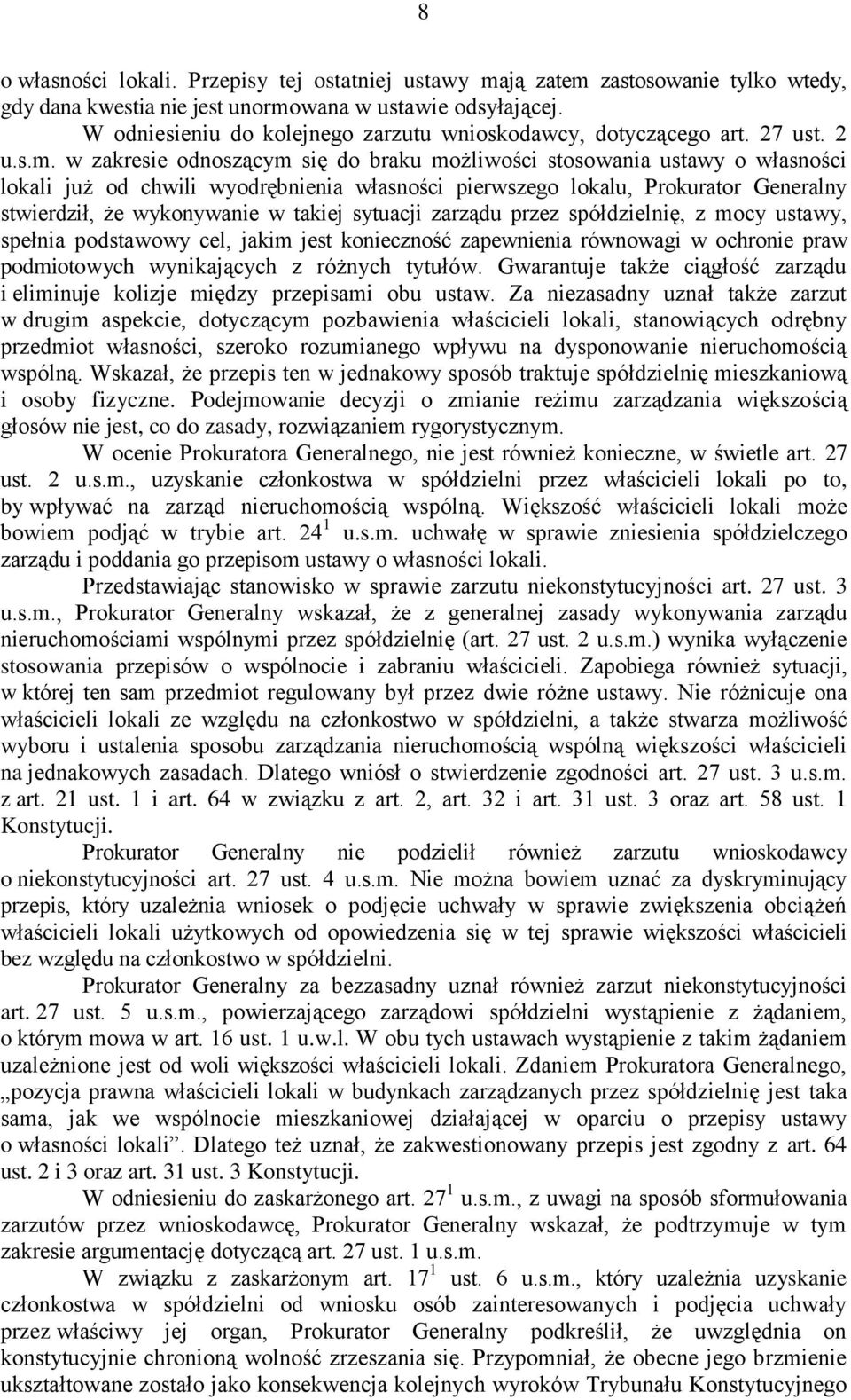 w zakresie odnoszącym się do braku możliwości stosowania ustawy o własności lokali już od chwili wyodrębnienia własności pierwszego lokalu, Prokurator Generalny stwierdził, że wykonywanie w takiej