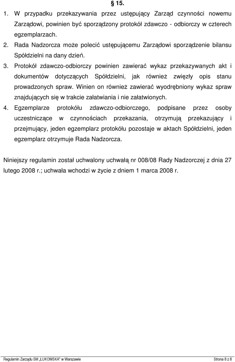 Protokół zdawczo-odbiorczy powinien zawierać wykaz przekazywanych akt i dokumentów dotyczących Spółdzielni, jak równieŝ zwięzły opis stanu prowadzonych spraw.