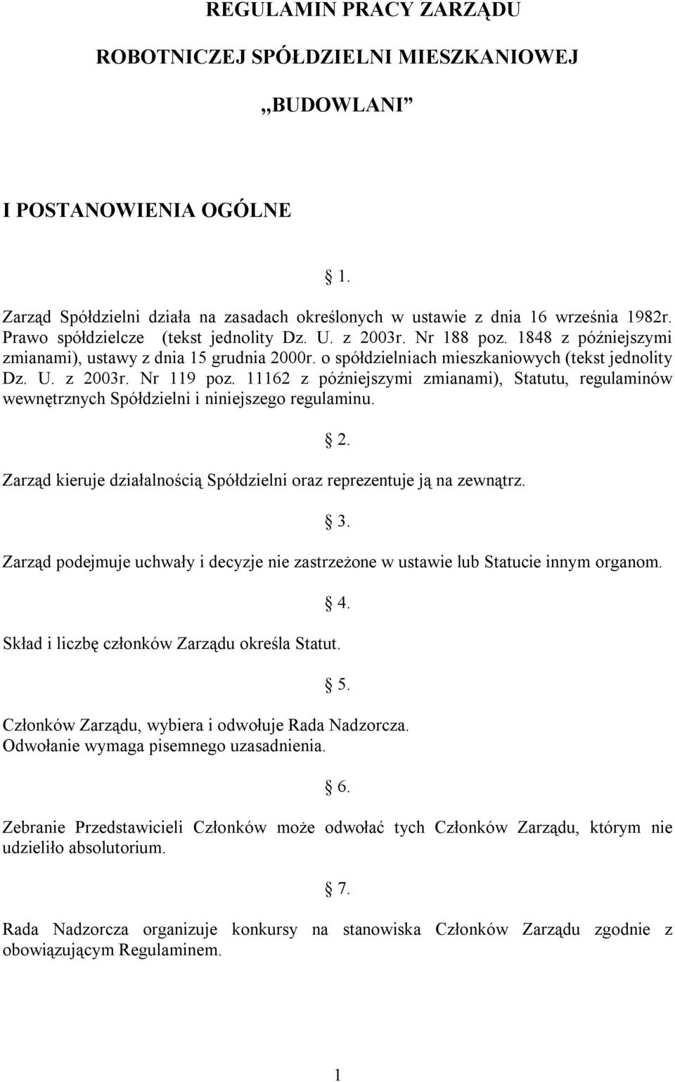 11162 z późniejszymi zmianami), Statutu, regulaminów wewnętrznych Spółdzielni i niniejszego regulaminu. 2. Zarząd kieruje działalnością Spółdzielni oraz reprezentuje ją na zewnątrz. 3.